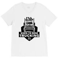 Truck Trucker Ill Sleep When Im Done Trucking Truck Driver 82 Driver T V-neck Tee | Artistshot