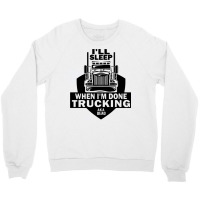 Truck Trucker Ill Sleep When Im Done Trucking Truck Driver 82 Driver T Crewneck Sweatshirt | Artistshot