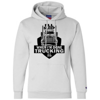 Truck Trucker Ill Sleep When Im Done Trucking Truck Driver 82 Driver T Champion Hoodie | Artistshot