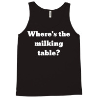 Where's The Milking Table Tank Top Tank Top | Artistshot