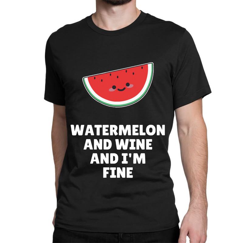 Watermelon  Shirt Watermelon And Wine And I'm Fine   2129 Classic T-shirt | Artistshot