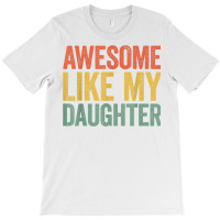 Awesome Like My Daughter T Shirt Parents' Day Shirt T Shirt T-shirt | Artistshot