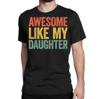 Awesome Like My Daughter T Shirt Parents' Day Shirt T Shirt Classic T-shirt | Artistshot