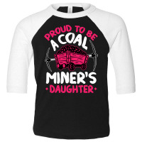 Proud To Be The Daughter Of A Coal Miner Coal Miner Girl Sweatshirt Toddler 3/4 Sleeve Tee | Artistshot