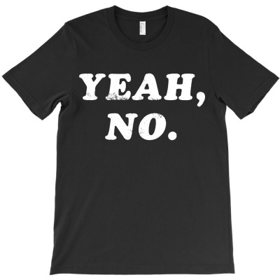 Yeah No T-shirt Designed By Barbara R Hughes