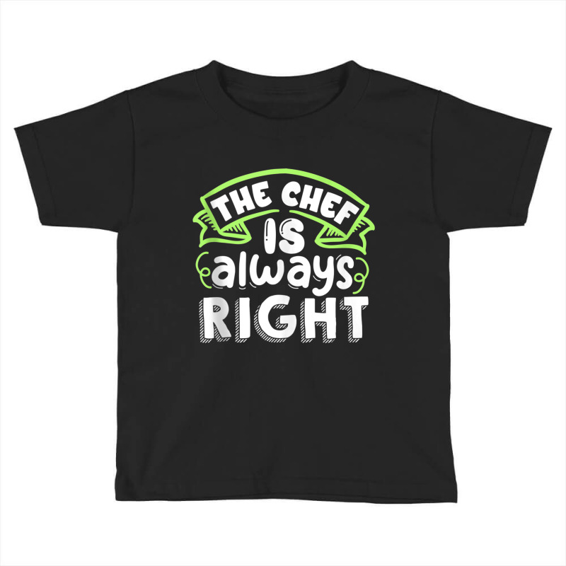 The Chef Is Always Right Funny Cook Work Job Quote Design Tank Top Toddler T-shirt by cm-arts | Artistshot