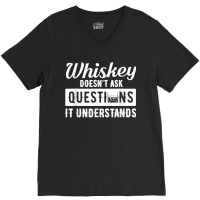 Whiskey Doesn't Ask Questions It Understands Funny Drinking V-neck Tee | Artistshot