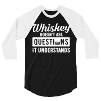 Whiskey Doesn't Ask Questions It Understands Funny Drinking 3/4 Sleeve Shirt | Artistshot