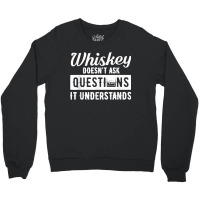 Whiskey Doesn't Ask Questions It Understands Funny Drinking Crewneck Sweatshirt | Artistshot