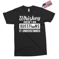 Whiskey Doesn't Ask Questions It Understands Funny Drinking Exclusive T-shirt | Artistshot