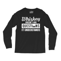 Whiskey Doesn't Ask Questions It Understands Funny Drinking Long Sleeve Shirts | Artistshot