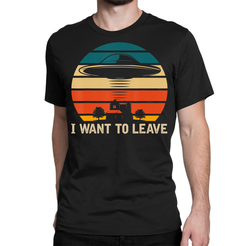 I Want To Leave Ufo Abduction Extraterrestrial Alien Classic T-shirt | Artistshot