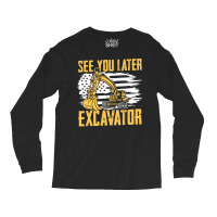 Excavator,operator,see,you,later,excavator,family,funny,fatherday,fath Long Sleeve Shirts | Artistshot