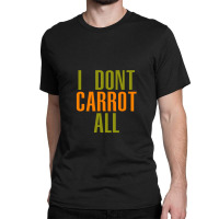 I Don't Carrot All - American Vandal Classic T-shirt | Artistshot