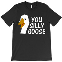 You Silly Goose Funny Novelty Humor T-shirt | Artistshot