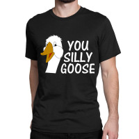 You Silly Goose Funny Novelty Humor Classic T-shirt | Artistshot