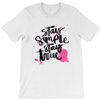 Stay Simple Stay True T-shirt | Artistshot