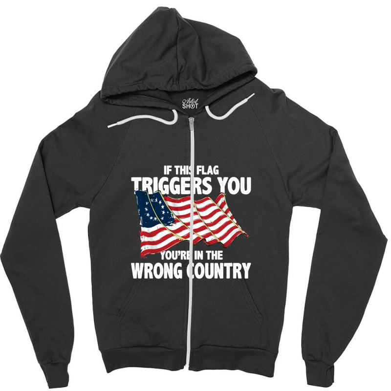 If This Flag Triggers You You're In Wrong Country Zipper Hoodie | Artistshot