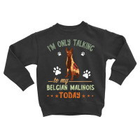 I'm Only Talking Belgian Malinois Dog Lover Police Dog Toddler Sweatshirt | Artistshot