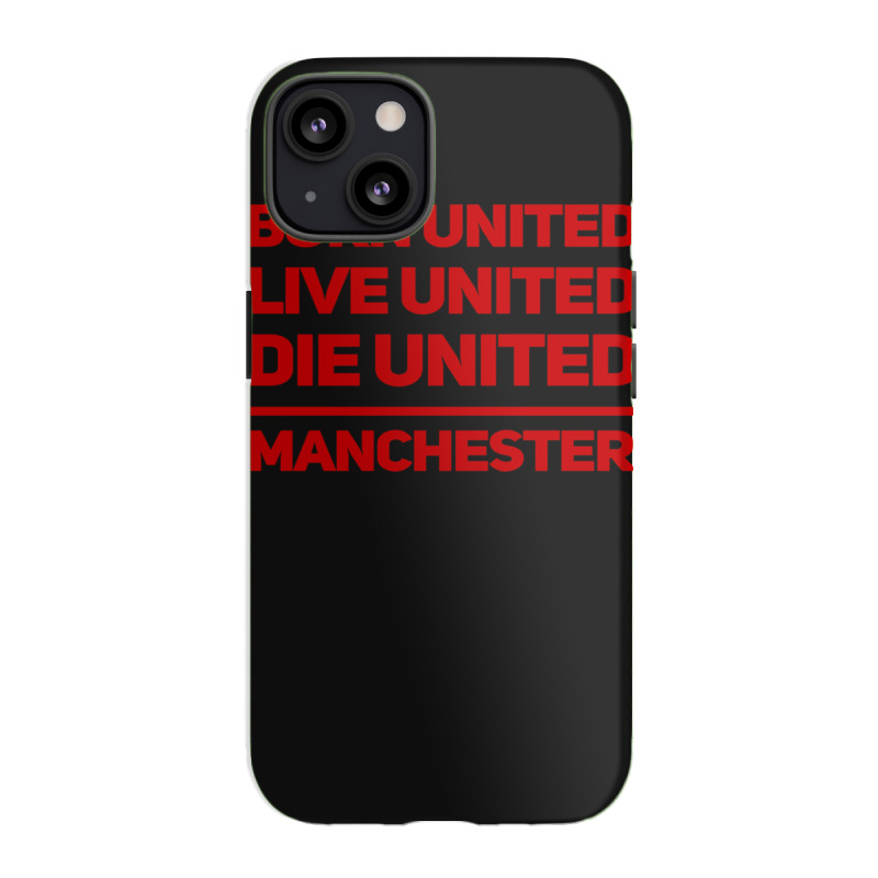 Born United Live United Die United For Manchester Fan Classic Iphone 13 Case | Artistshot