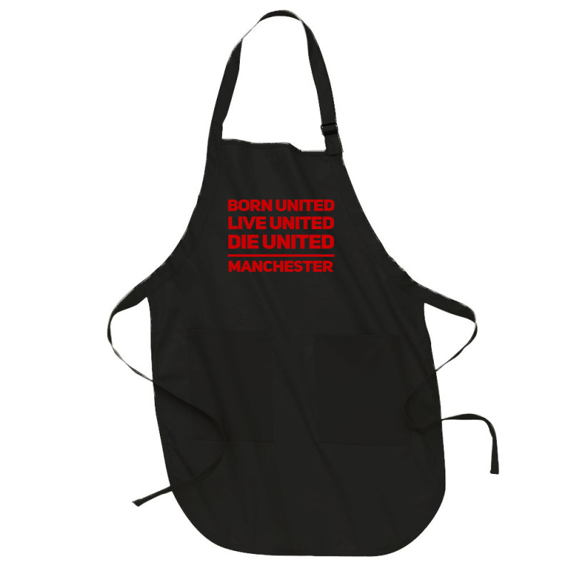 Born United Live United Die United For Manchester Fan Classic Full-length Apron | Artistshot