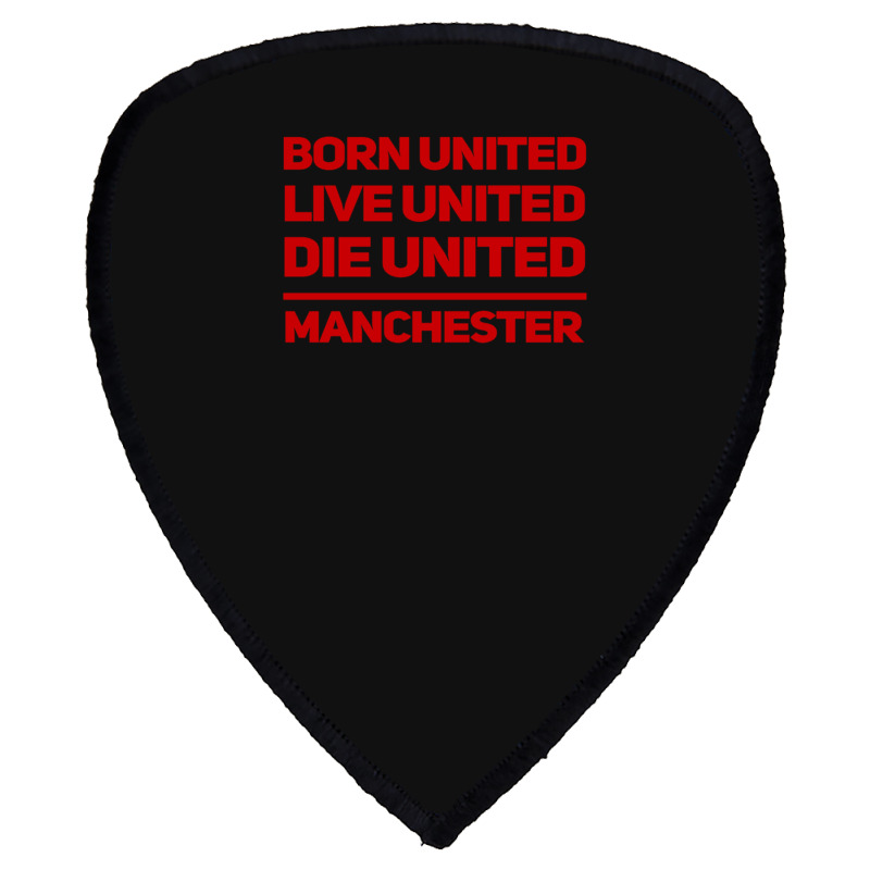 Born United Live United Die United For Manchester Fan Classic Shield S Patch | Artistshot