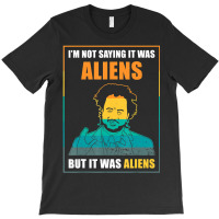 I'm Not Saying It Was Aliens But It's Aliens Fun Alien Quote T-shirt | Artistshot