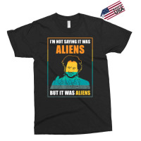 I'm Not Saying It Was Aliens But It's Aliens Fun Alien Quote Exclusive T-shirt | Artistshot