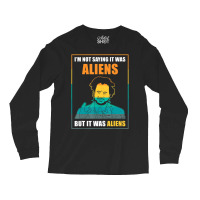 I'm Not Saying It Was Aliens But It's Aliens Fun Alien Quote Long Sleeve Shirts | Artistshot