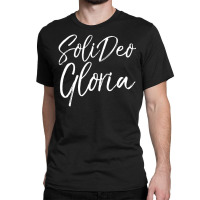 Christian Saying Glory To God Along Latin Soli Deo Gloria Classic T-shirt | Artistshot