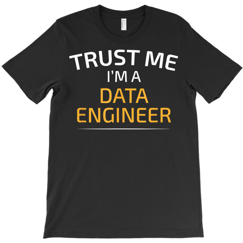 Trust Me I Am A Data Engineer   Data Science T Shirt T-shirt | Artistshot