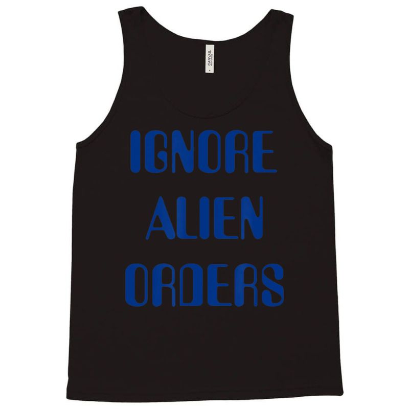 Ignore Alien Orders Tank Top | Artistshot