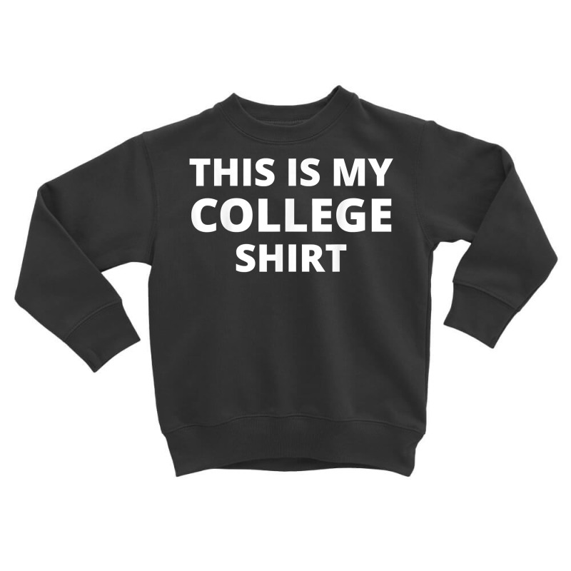 This Is My College Shirt T Shirt Toddler Sweatshirt | Artistshot