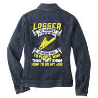 Logger The Hardest Part Of My Job Is Being Nice To People Who... Ladies Denim Jacket | Artistshot