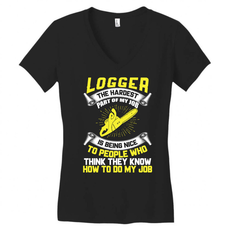 Logger The Hardest Part Of My Job Is Being Nice To People Who... Women's V-Neck T-Shirt by Brink Beaulah | Artistshot