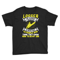 Logger The Hardest Part Of My Job Is Being Nice To People Who... Youth Tee | Artistshot