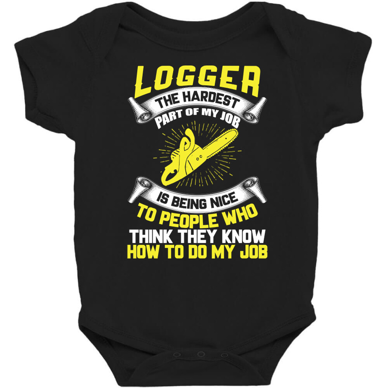 Logger The Hardest Part Of My Job Is Being Nice To People Who... Baby Bodysuit by Brink Beaulah | Artistshot