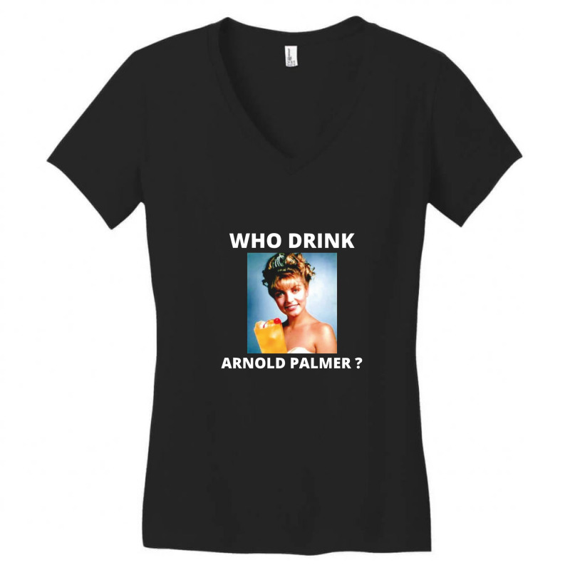 Who Drink Arnold Palmer Funny Beer Lovers Quotes Women's V-Neck T-Shirt by ChristineSmoker | Artistshot