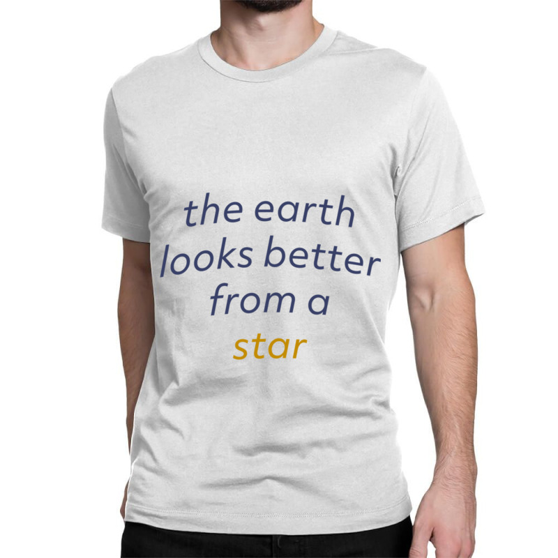 Earth Looks Better From A Star V2 Classic T-shirt by STEVERAMER | Artistshot