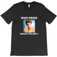 Who Drink Arnold Palmer Funny Beer Lovers Quotes 1 T-shirt | Artistshot