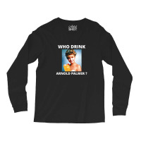 Who Drink Arnold Palmer Funny Beer Lovers Quotes 1 Long Sleeve Shirts | Artistshot