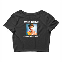 Who Drink Arnold Palmer Funny Beer Lovers Quotes Crop Top | Artistshot