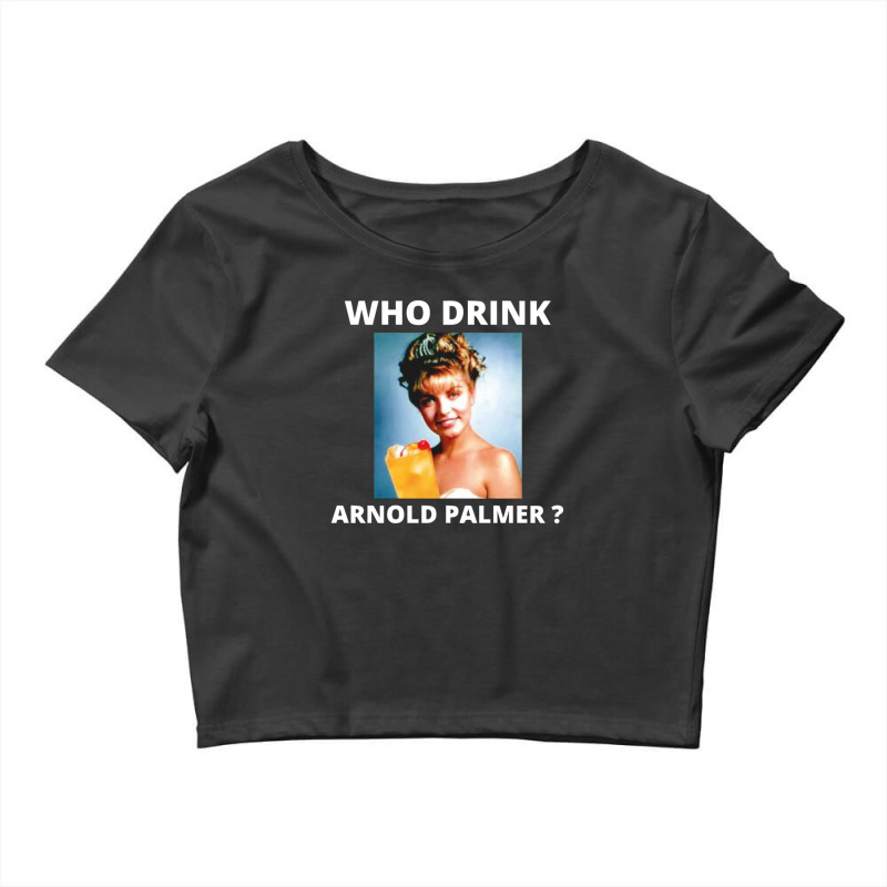 Who Drink Arnold Palmer Funny Beer Lovers Quotes Crop Top by DebraAnderson | Artistshot