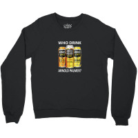 Who Drink Arnold Palmer 1 Crewneck Sweatshirt | Artistshot