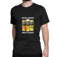 Who Drink Arnold Palmer 1 Classic T-shirt | Artistshot