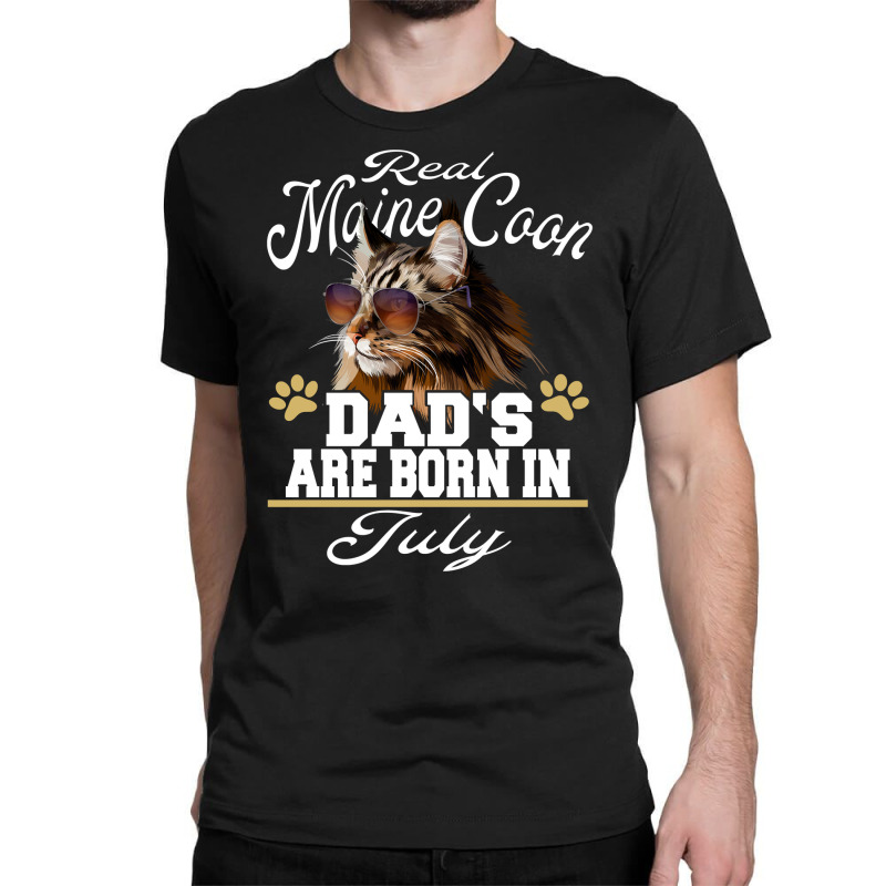 Real Maine Coon Dads Are Born In July Birthday Cat Lover Sweatshirt Classic T-shirt by cm-arts | Artistshot