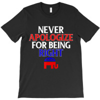 Republican Never Apologize For Being Right T-shirt | Artistshot