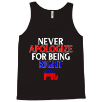 Republican Never Apologize For Being Right Tank Top | Artistshot