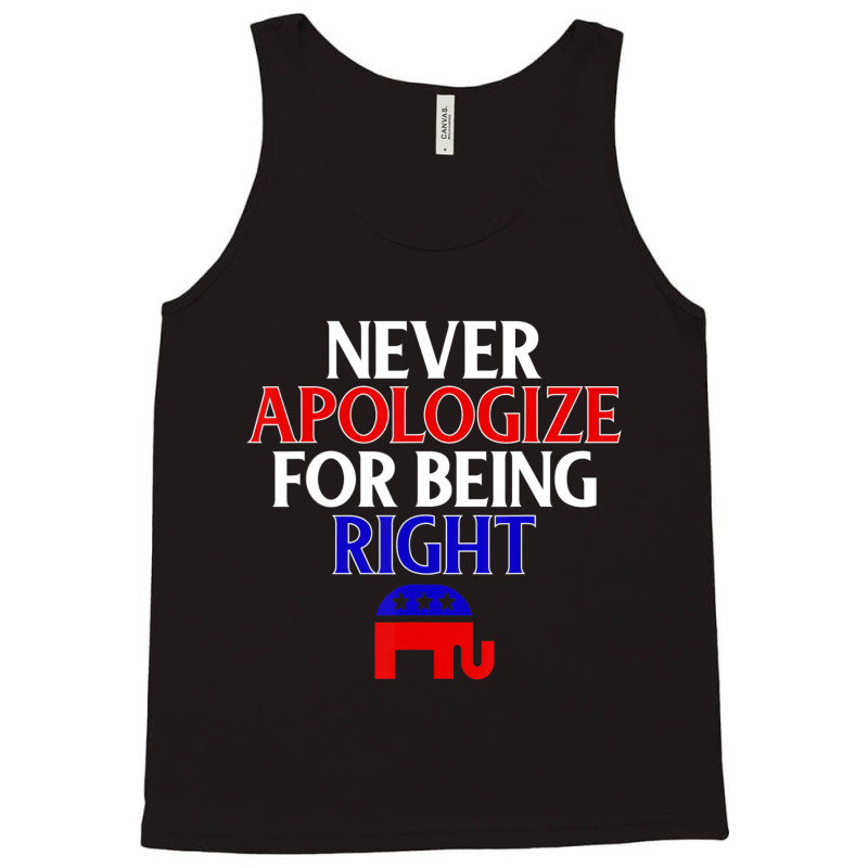 Republican Never Apologize For Being Right Tank Top | Artistshot