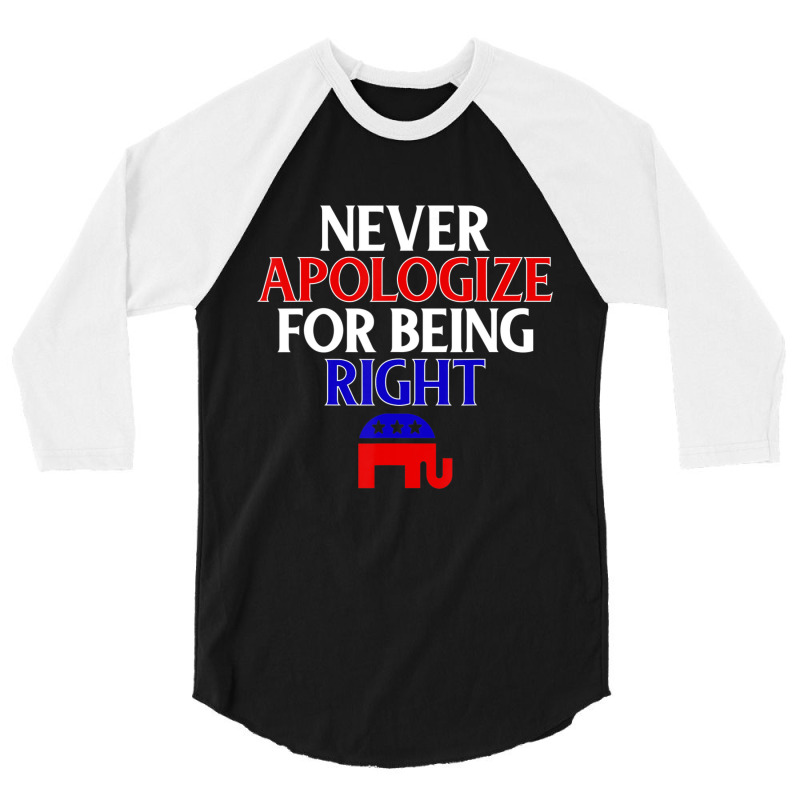 Republican Never Apologize For Being Right 3/4 Sleeve Shirt | Artistshot